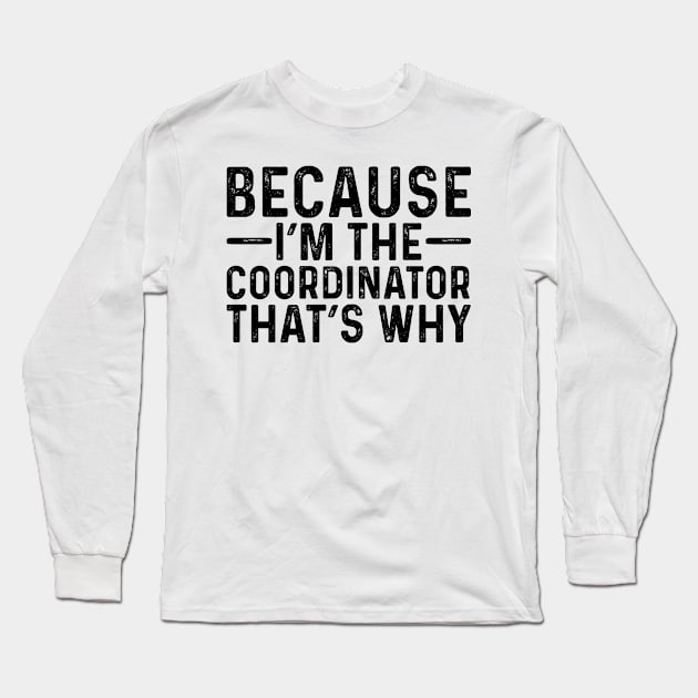 Because I'M The Coordinator That's Why Long Sleeve T-Shirt by Saimarts